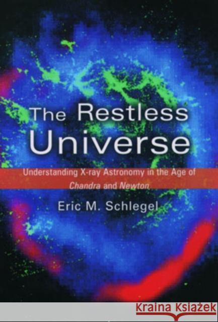 The Restless Universe: Understanding X-Ray Astronomy in the Age of Chandra and Newton Schlegel, Eric M. 9780195148473 Oxford University Press