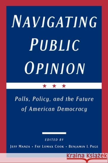 Navigating Public Opinion: Polls, Policy, and the Future of American Democracy Manza, Jeff 9780195149340 Oxford University Press