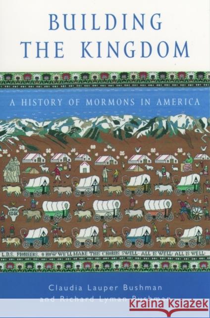 Building the Kingdom: A History of Mormons in America Bushman, Claudia Lauper 9780195150223 Oxford University Press