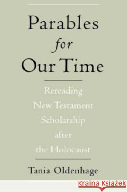 Parables for Our Time: Rereading New Testament Scholarship After the Holocaust Oldenhage, Tania 9780195150520 American Academy of Religion Book