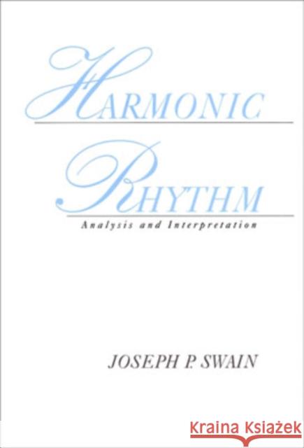 Harmonic Rhythm: Analysis and Interpretation Swain, Joseph P. 9780195150872 Oxford University Press, USA