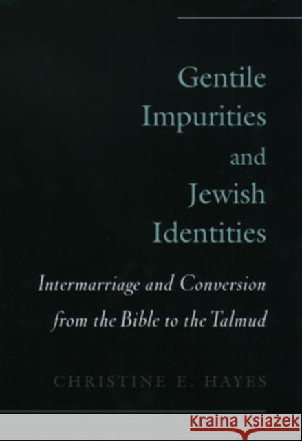 Gentile Impurities and Jewish Identities: Intermarriage and Conversion from the Bible to the Talmud Hayes, Christine E. 9780195151206 Oxford University Press, USA