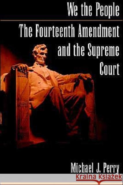 We the People: The Fourteenth Amendment and the Supreme Court Michael J. Perry 9780195151251 Oxford University Press