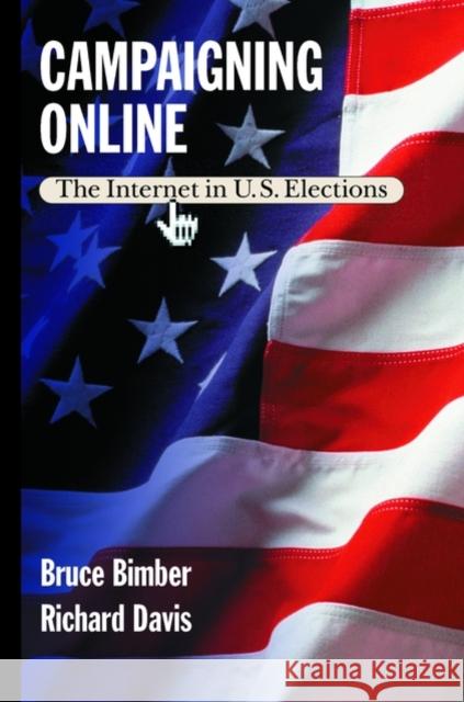 Campaigning Online: The Internet in U.S. Elections Bimber, Bruce 9780195151565 Oxford University Press