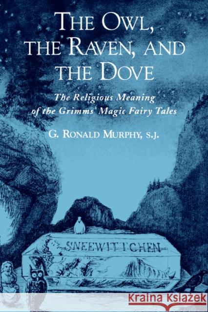 The Owl, the Raven, and the Dove: The Religious Meaning of the Grimms' Magic Fairy Tales Murphy, G. Ronald 9780195151695 Oxford University Press