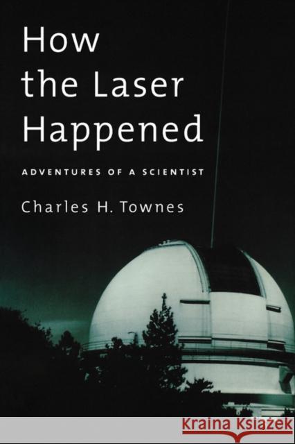 How the Laser Happened: Adventures of a Scientist Townes, Charles H. 9780195153767 Oxford University Press