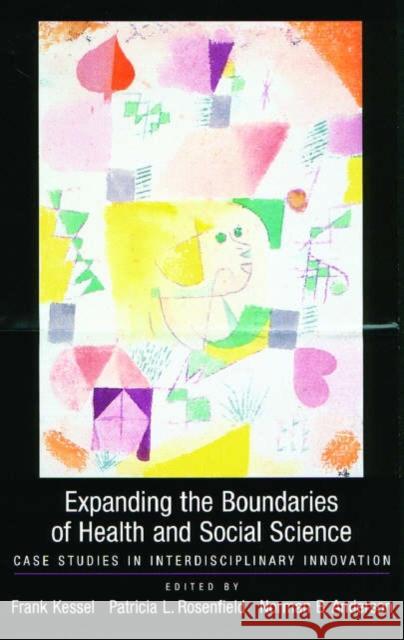 Expanding the Boundaries of Health and Social Science: Case Studies in Interdisciplinary Innovation Kessel, Frank 9780195153798 Oxford University Press