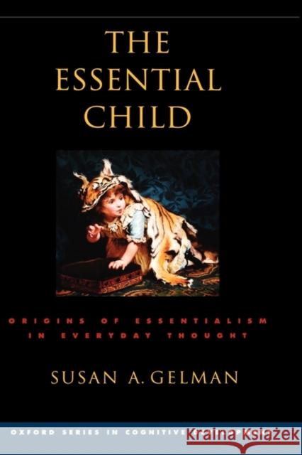 The Essential Child: Origins of Essentialism in Everyday Thought Gelman, Susan A. 9780195154061 Oxford University Press, USA