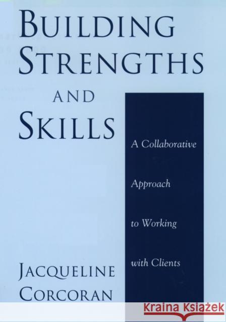 Building Strengths and Skills: A Collaborative Approach to Working with Clients Corcoran, Jacqueline 9780195154306 Oxford University Press, USA