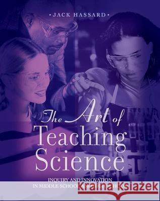 The Art of Teaching Science: Inquiry and Innovation in Middle School and High School Jack Hassard 9780195155334 Oxford University Press
