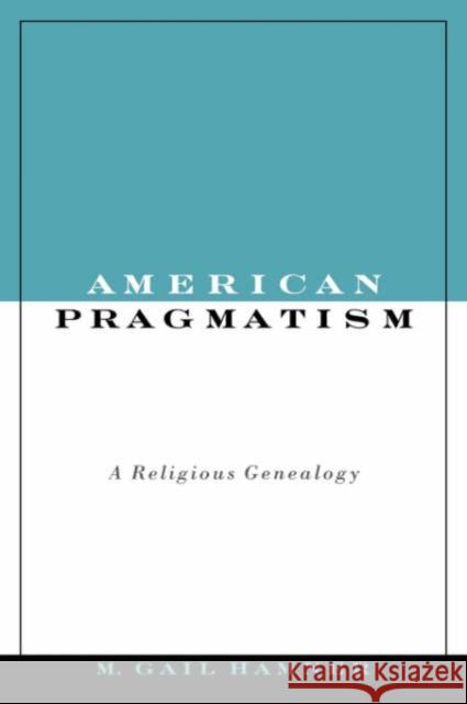American Pragmatism: A Religious Genealogy Hamner, M. Gail 9780195155471 American Academy of Religion Book