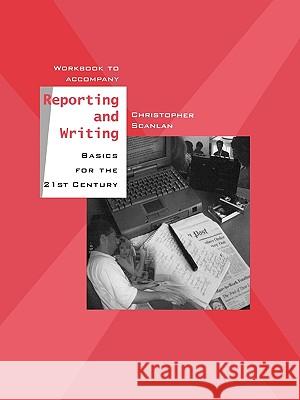 Workbook to Accompany Reporting and Writing Basics for the 21st Century Christopher Scanlan 9780195155792 Oxford University Press, USA