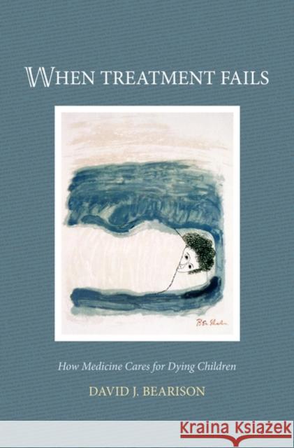 When Treatment Fails: How Medicine Cares for Dying Children Bearison, David J. 9780195156126 Oxford University Press