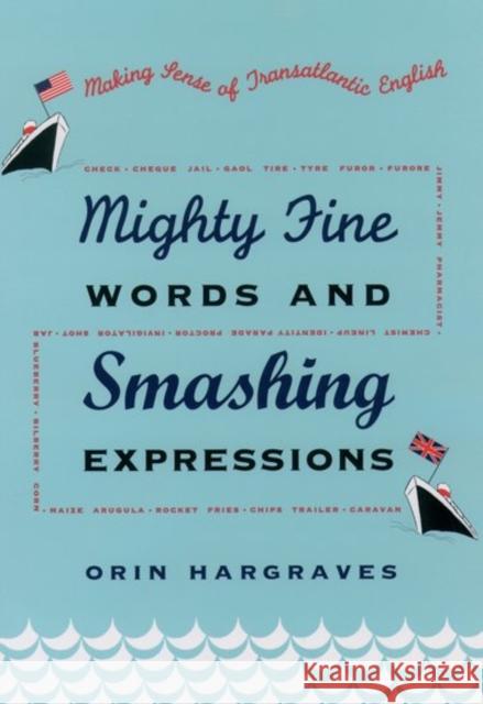 Mighty Fine Words and Smashing Expressions: Making Sense of Transatlantic English Hargraves, Orin 9780195157048 Oxford University Press