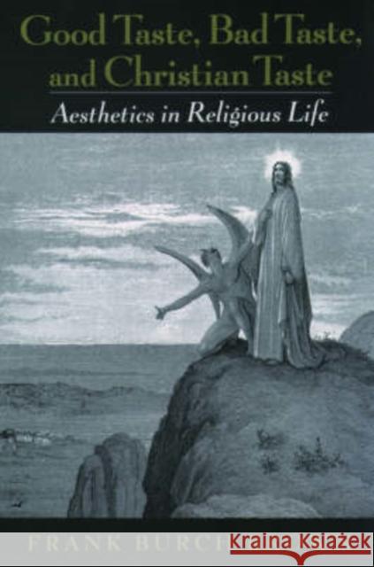 Good Taste, Bad Taste, & Christian Taste: Aesthetics in Religious Life Brown, Frank Burch 9780195158724 Oxford University Press