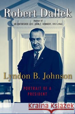 Lyndon B. Johnson: Portrait of a President Robert Dallek 9780195159219 Oxford University Press