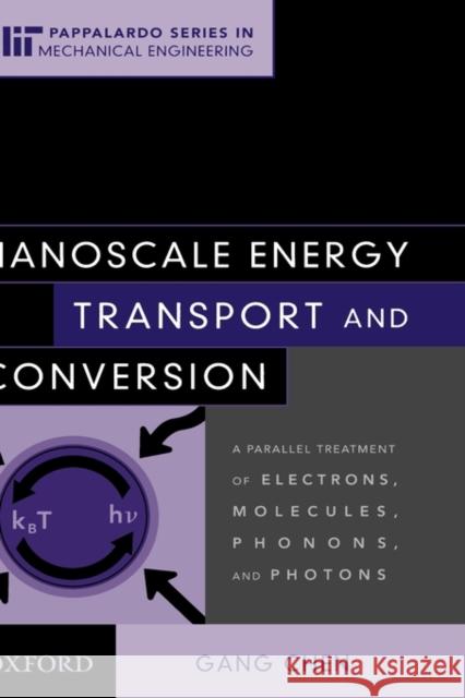 Nanoscale Energy Transport and Conversion: A Parallel Treatment of Electrons, Molecules, Phonons, and Photons Chen, Gang 9780195159424 Oxford University Press
