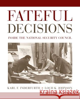 Fateful Decisions: Inside the National Security Council Loch K. Johnson Karl Inderfurth 9780195159660 Oxford University Press