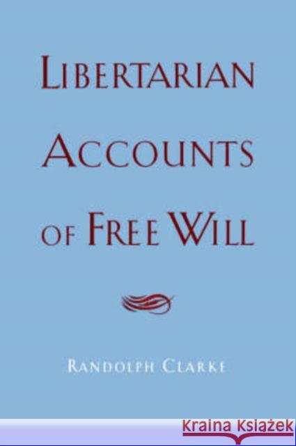 Libertarian Accounts of Free Will Randolph K. Clarke Randolph Clarke 9780195159875 Oxford University Press, USA