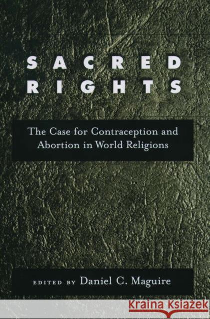 Sacred Rights: The Case for Contraception and Abortion in World Religions Maguire, Daniel C. 9780195160017 Oxford University Press