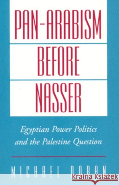 Pan-Arabism Before Nasser: Egyptian Power Politics and the Palestine Question Doran, Michael 9780195160086 Oxford University Press