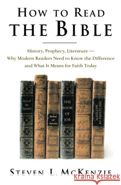 How to Read the Bible: History, Prophecy, Literature--Why Modern Readers Need to Know the Difference and What It Means for Faith Today McKenzie, Steven L. 9780195161496 Oxford University Press