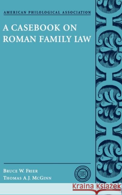 A Casebook on Roman Family Law Bruce W. Frier Thomas A. J. McGinn Joel Lidov 9780195161854 American Philological Association Book