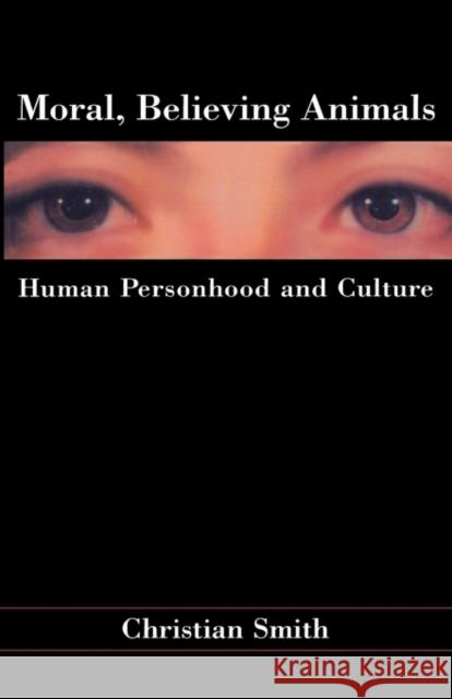 Moral, Believing Animals: Human Personhood and Culture Smith, Christian 9780195162028 Oxford University Press, USA