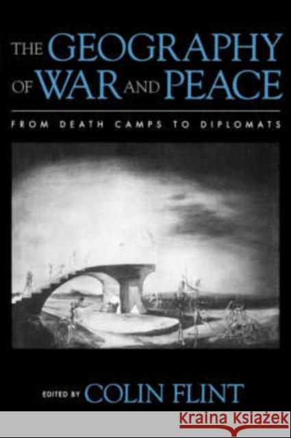 The Geography of War and Peace: From Death Camps to Diplomats Flint, Colin 9780195162097 Oxford University Press, USA