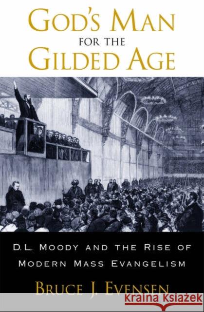 God's Man for the Gilded Age: D.L. Moody and the Rise of Modern Mass Evangelism Evensen, Bruce J. 9780195162448 Oxford University Press