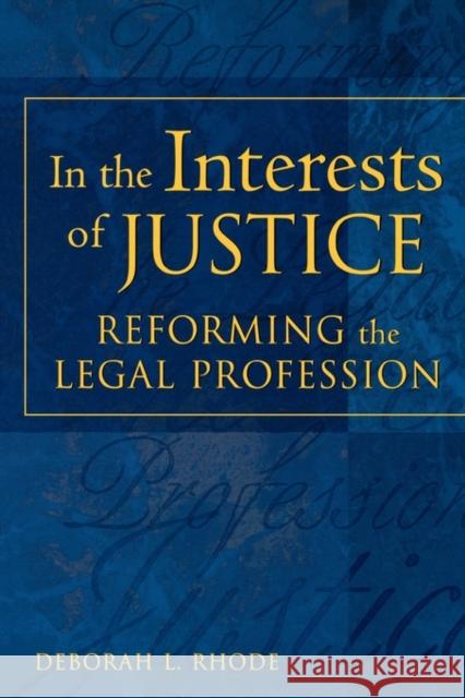 In the Interests of Justice: Reforming the Legal Profession Rhode, Deborah L. 9780195165548 Oxford University Press, USA