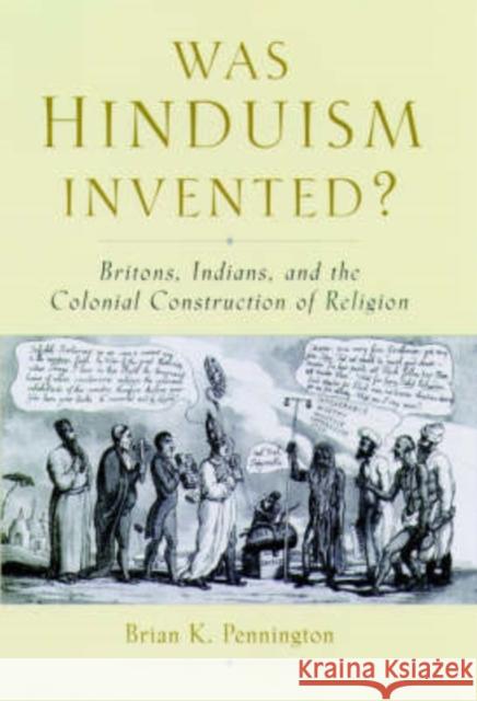 Was Hinduism Invented?: Britons, Indians, and the Colonial Construction of Religion Pennington, Brian K. 9780195166552 Oxford University Press