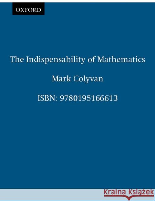 The Indispensability of Mathematics Mark Colyvan 9780195166613 Oxford University Press, USA
