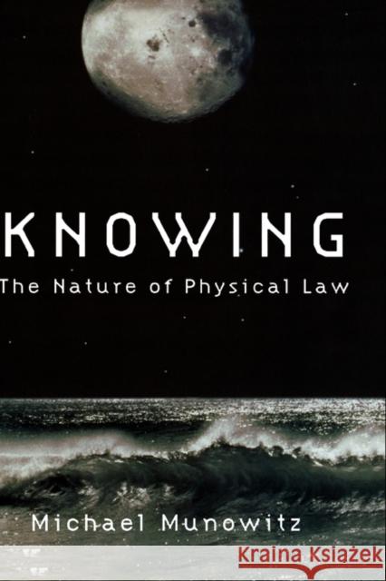 Knowing: The Nature of Physical Law Munowitz, Michael 9780195167375 Oxford University Press