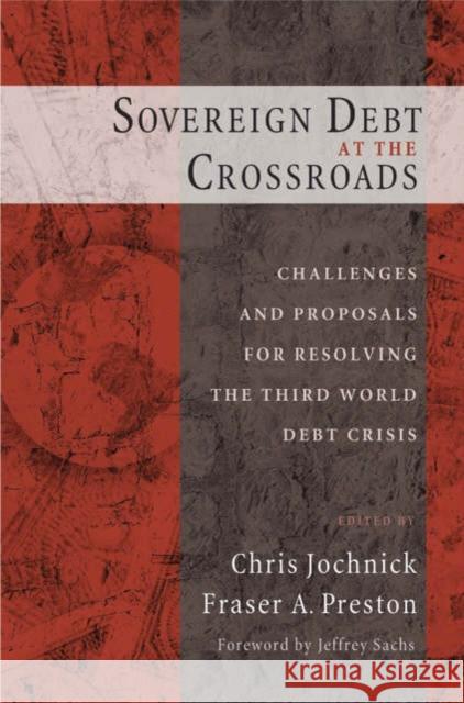Sovereign Debt at the Crossroads: Challenges and Proposals for Resolving the Third World Debt Crisis Jochnick, Chris 9780195168013 Oxford University Press