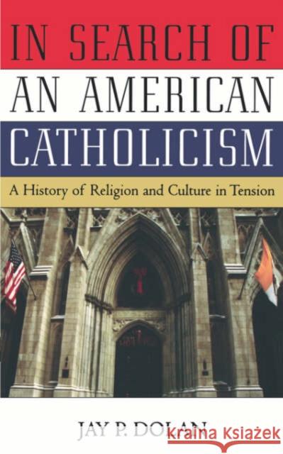 In Search of an American Catholicism: A History of Religion and Culture in Tension Dolan, Jay P. 9780195168853 Oxford University Press
