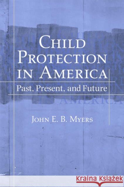 Child Protection in America: Past, Present, and Future Myers, John E. B. 9780195169355 Oxford University Press