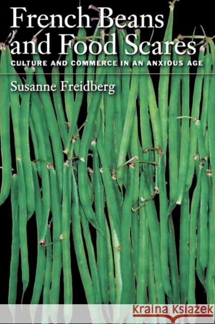 French Beans and Food Scares: Culture and Commerce in an Anxious Age Freidberg, Susanne 9780195169614 Oxford University Press, USA