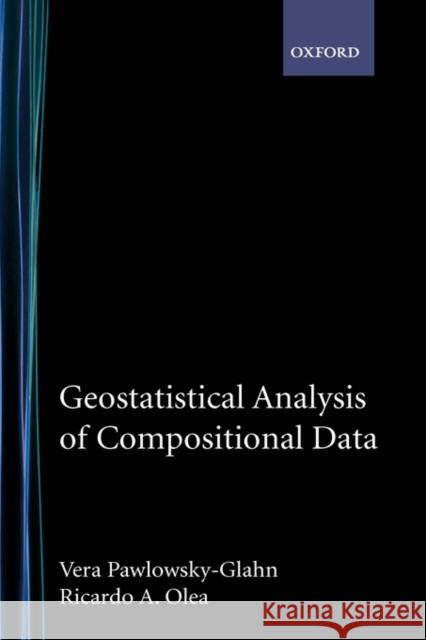 Geostatistical Analysis of Compositional Data Vera Pawlowsky-Glahn Ricardo A. Olea 9780195171662 Oxford University Press, USA