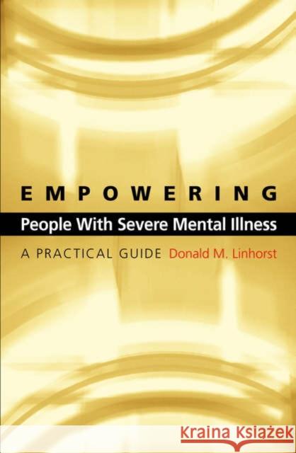 Empowering People with Severe Mental Illness: A Practical Guide Linhorst, Donald M. 9780195171877 Oxford University Press