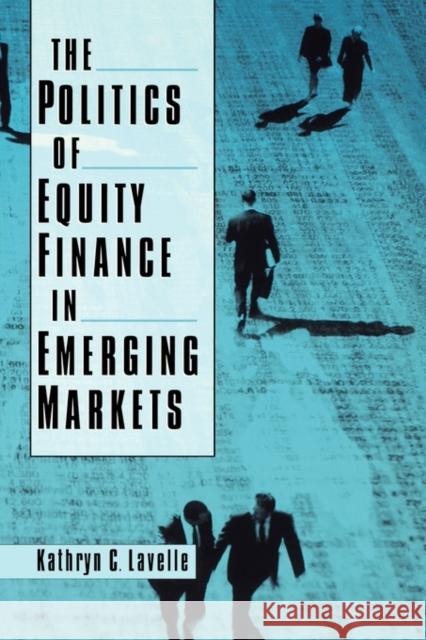 The Politics of Equity Finance in Emerging Markets Kathryn C. Lavelle 9780195174090 Oxford University Press, USA