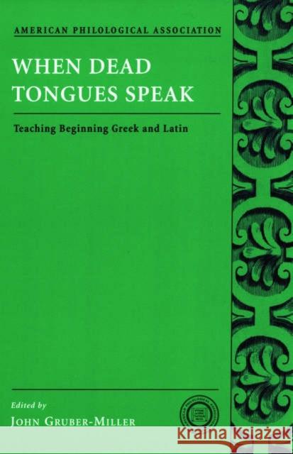 When Dead Tongues Speak: Teaching Beginning Greek and Latin Gruber-Miller, John 9780195174953 American Philological Association Book