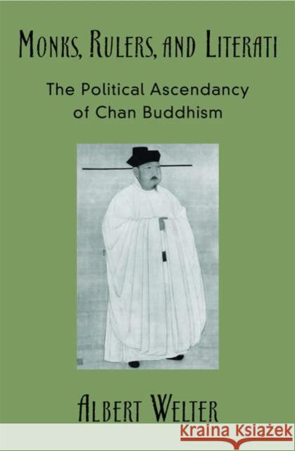 Monks, Rulers, and Literati: The Political Ascendancy of Chan Buddhism Welter, Albert 9780195175219 Oxford University Press