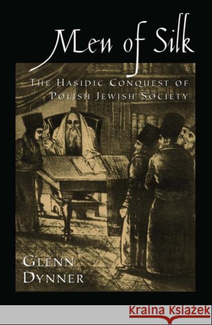 Men of Silk: The Hasidic Conquest of Polish Jewish Society Dynner, Glenn 9780195175226 Oxford University Press