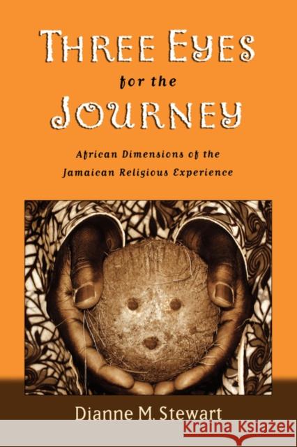 Three Eyes for the Journey: African Dimensions of the Jamaican Religious Experience Stewart, Dianne M. 9780195175578 Oxford University Press