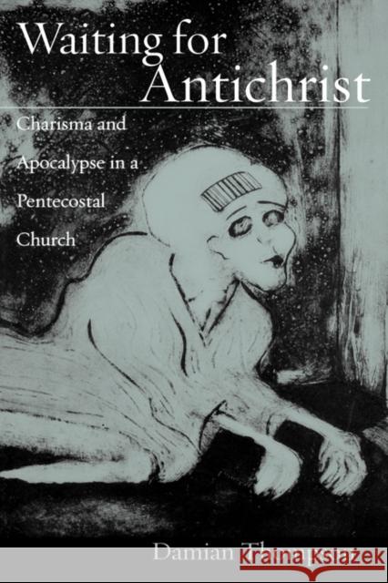 Waiting for Antichrist: Charisma and Apocalypse in a Pentecostal Church Thompson, Damian 9780195178562 Oxford University Press