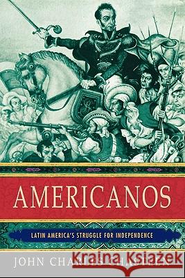 Americanos: Latin America's Struggle for Independence John Chasteen 9780195178814 Oxford University Press, USA