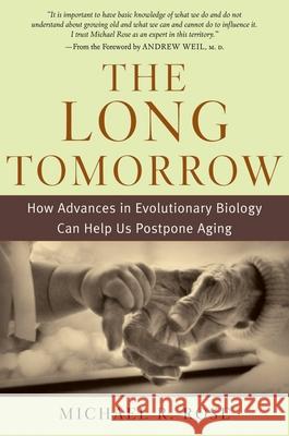 The Long Tomorrow: How Advances in Evolutionary Biology Can Help Us Postpone Aging Michael R. Rose 9780195179392 Oxford University Press