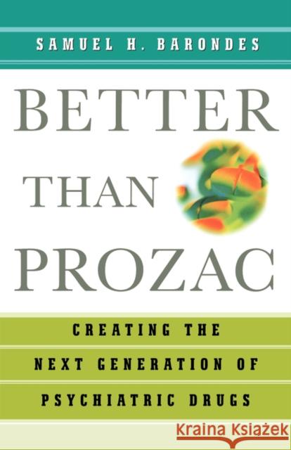 Better Than Prozac: Creating the Next Generation of Psychiatric Drugs Barondes, Samuel H. 9780195179798 Oxford University Press