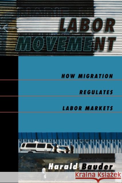 Labor Movement: How Migration Regulates Labor Markets Bauder, Harald 9780195180886 Oxford University Press, USA